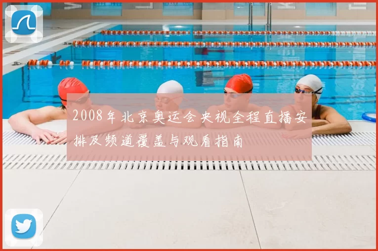 2008年北京奥运会央视全程直播安排及频道覆盖与观看指南