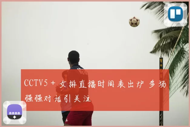 CCTV5＋女排直播时间表出炉 多场强强对话引关注