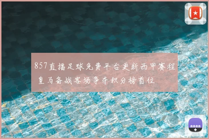 857直播足球免费平台更新西甲赛程 皇马备战客场争夺积分榜首位