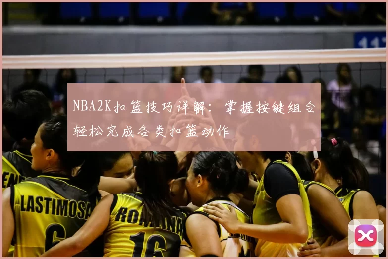 NBA2K扣篮技巧详解：掌握按键组合轻松完成各类扣篮动作