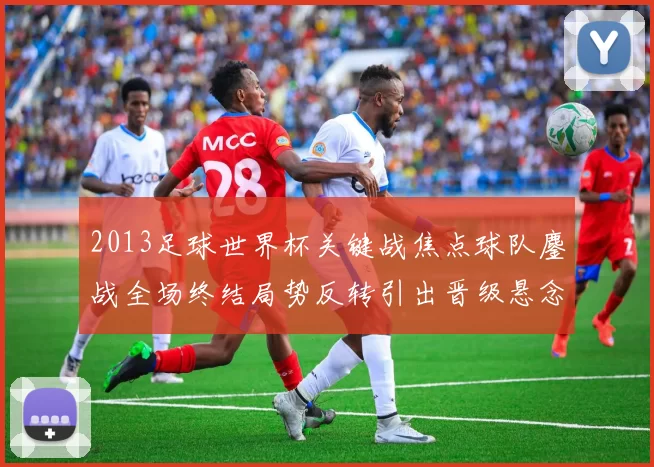 2013足球世界杯关键战焦点球队鏖战全场终结局势反转引出晋级悬念