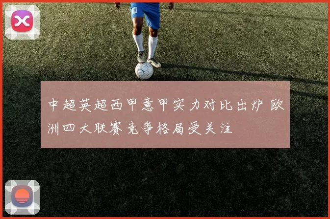 中超英超西甲意甲实力对比出炉 欧洲四大联赛竞争格局受关注