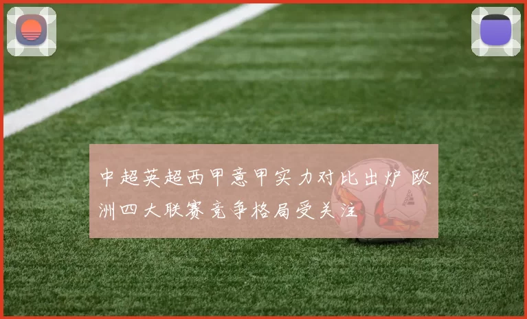 中超英超西甲意甲实力对比出炉 欧洲四大联赛竞争格局受关注