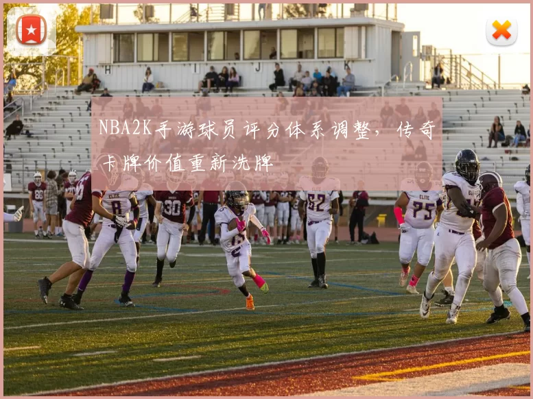 NBA2K手游球员评分体系调整，传奇卡牌价值重新洗牌