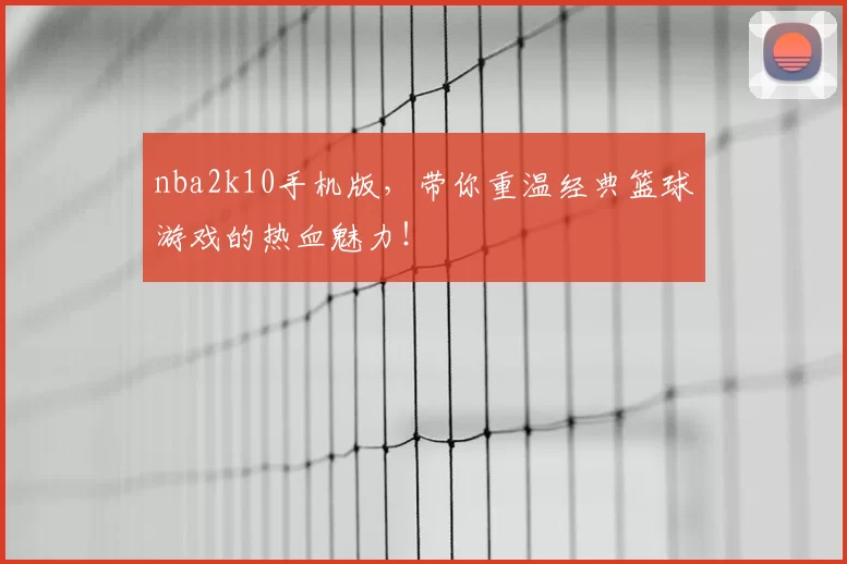 nba2k10手机版，带你重温经典篮球游戏的热血魅力！