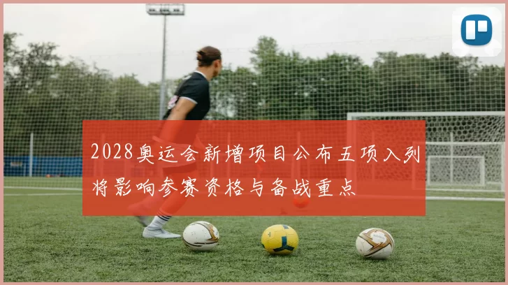 2028奥运会新增项目公布五项入列将影响参赛资格与备战重点