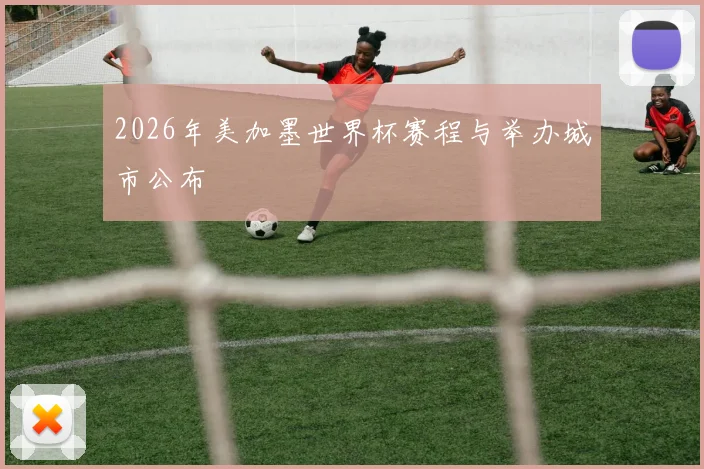 2026年美加墨世界杯赛程与举办城市公布